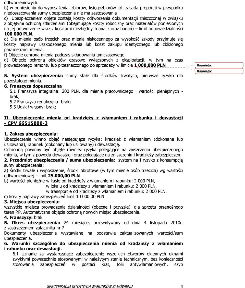 zdarzeniami (obejmujące koszty robocizny oraz materiałów poniesionych na jej odtworzenie wraz z kosztami niezbędnych analiz oraz badań) limit odpowiedzialności 100 000 PLN.