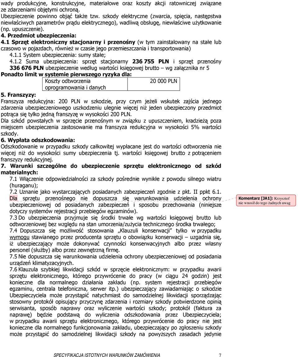 1 Sprzęt elektroniczny stacjonarny i przenośny (w tym zainstalowany na stałe lub czasowo w pojazdach, równieŝ w czasie jego przemieszczania i transportowania) 4.1.1 System ubezpieczenia: sumy stałe; 4.