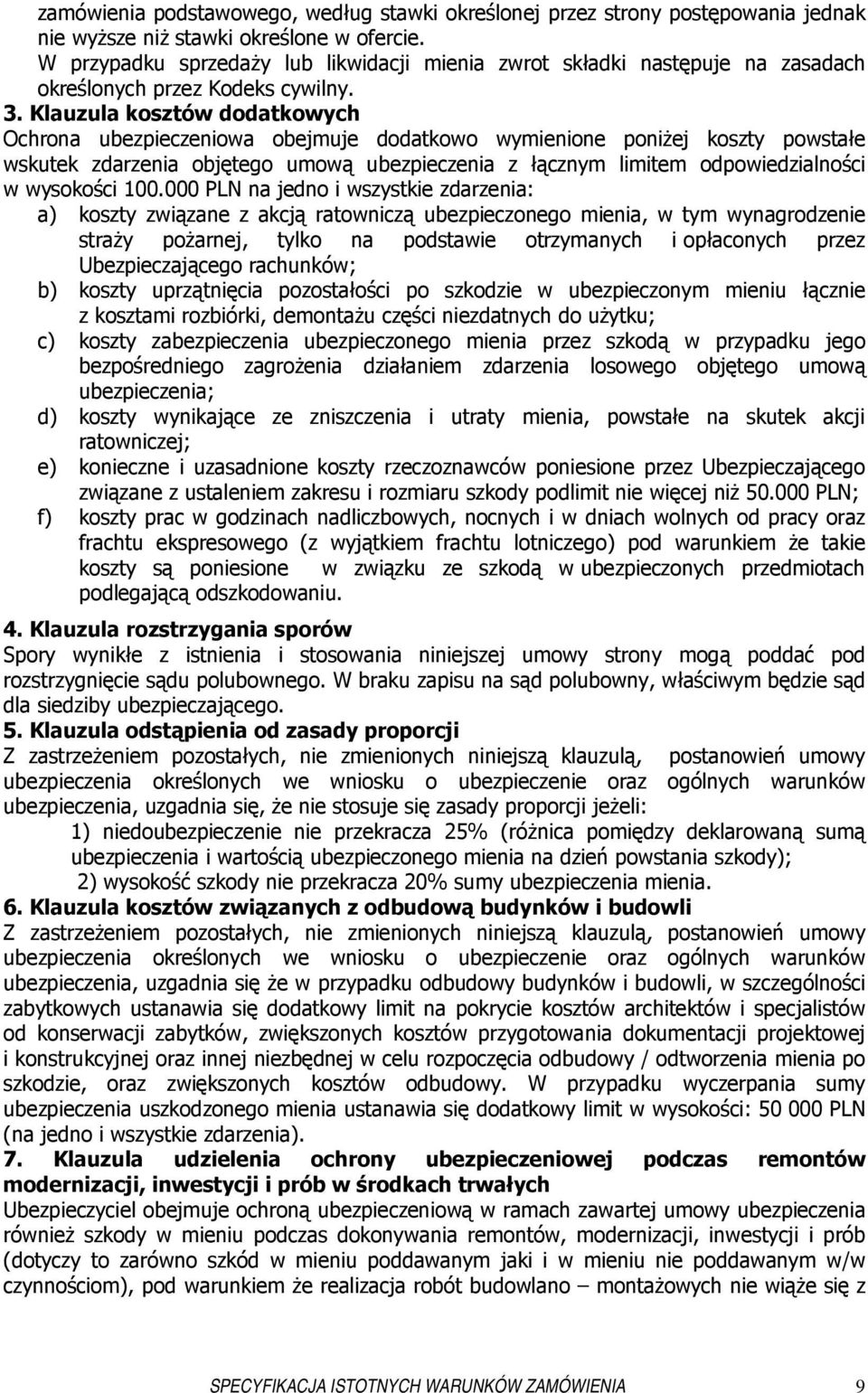 Klauzula kosztów dodatkowych Ochrona ubezpieczeniowa obejmuje dodatkowo wymienione poniŝej koszty powstałe wskutek zdarzenia objętego umową ubezpieczenia z łącznym limitem odpowiedzialności w