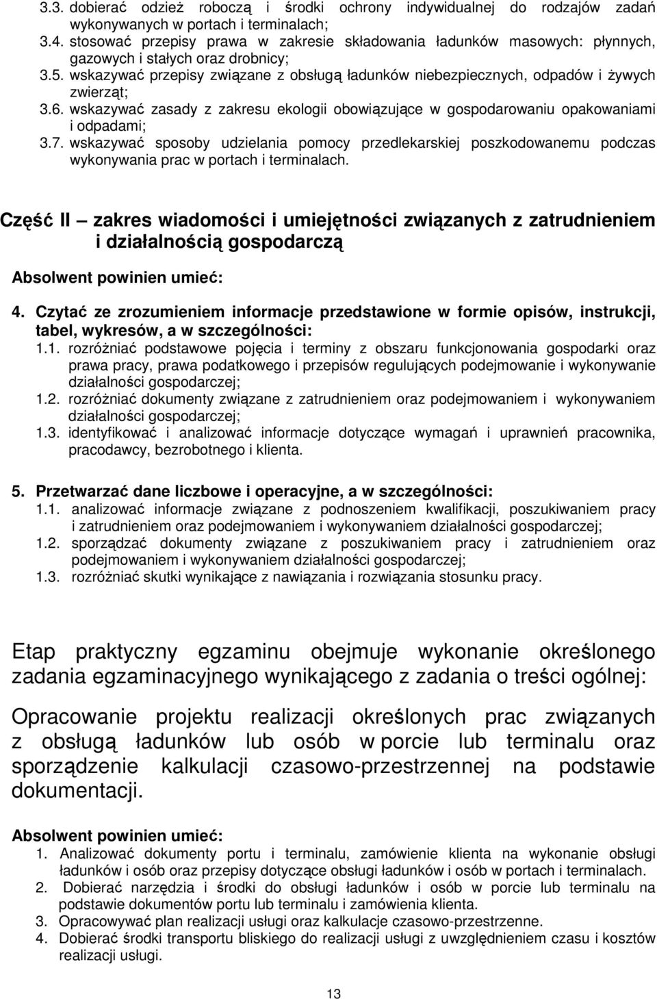 wskazywać przepisy związane z obsługą ładunków niebezpiecznych, odpadów i Ŝywych zwierząt; 3.6. wskazywać zasady z zakresu ekologii obowiązujące w gospodarowaniu opakowaniami i odpadami; 3.7.