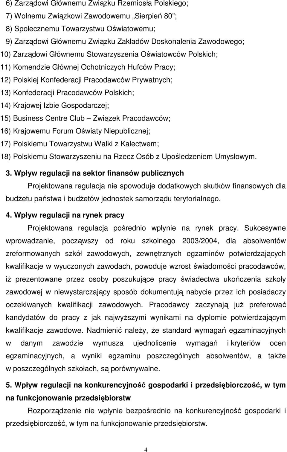 Polskich; 14) Krajowej Izbie Gospodarczej; 15) Business Centre Club Związek Pracodawców; 16) Krajowemu Forum Oświaty Niepublicznej; 17) Polskiemu Towarzystwu Walki z Kalectwem; 18) Polskiemu