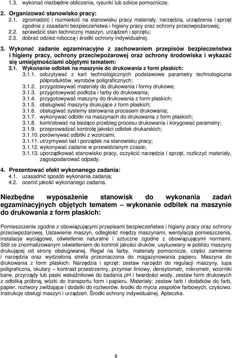 Wykonać zadanie egzaminacyjne z zachowaniem przepisów bezpieczeństwa i higieny pracy, ochrony przeciwpoŝarowej oraz ochrony środowiska i wykazać się umiejętnościami objętymi tematem: 3.1.