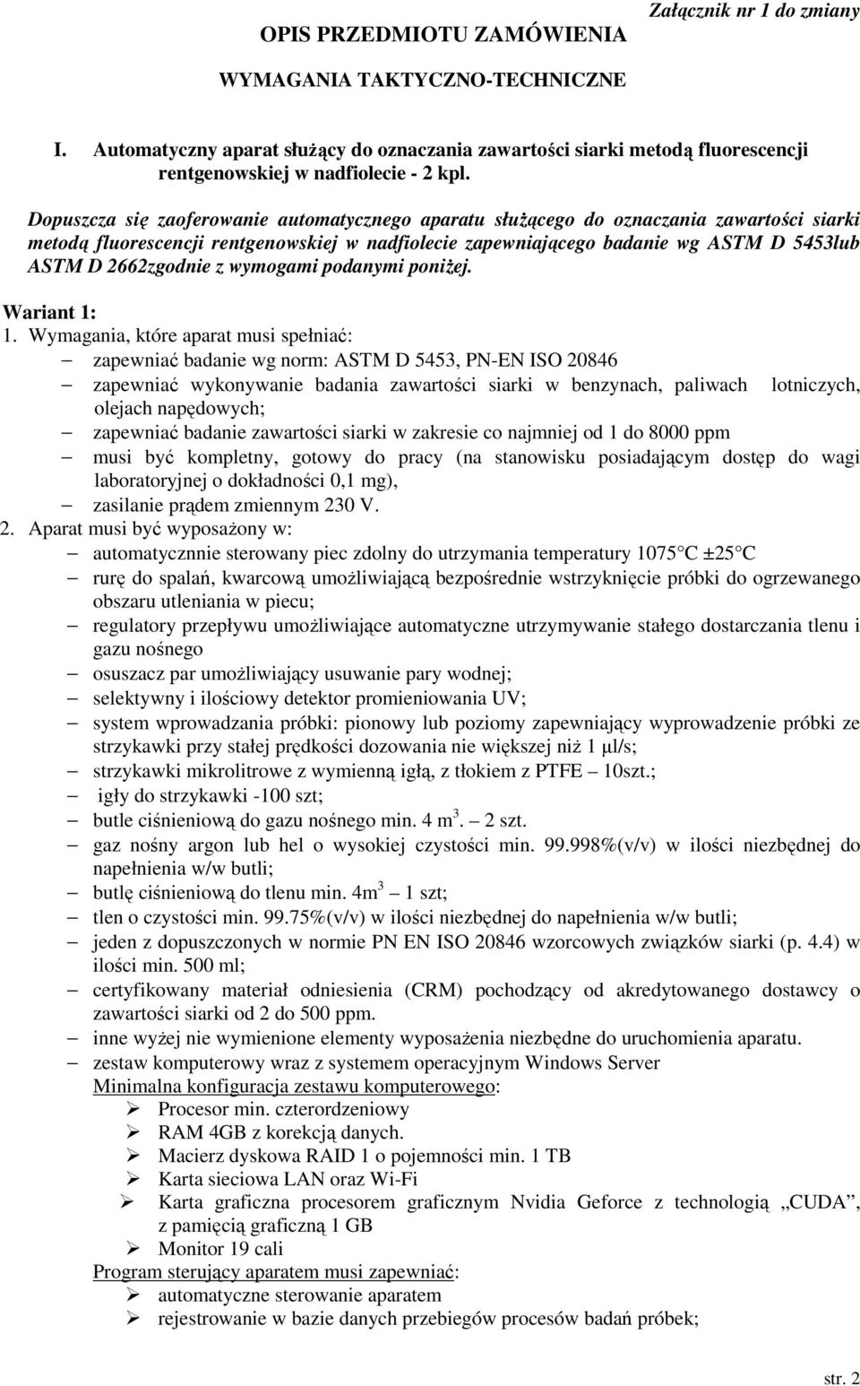 Dopuszcza się zaoferowanie automatycznego aparatu służącego do oznaczania zawartości siarki metodą fluorescencji rentgenowskiej w nadfiolecie zapewniającego badanie wg ASTM D 5453lub ASTM D