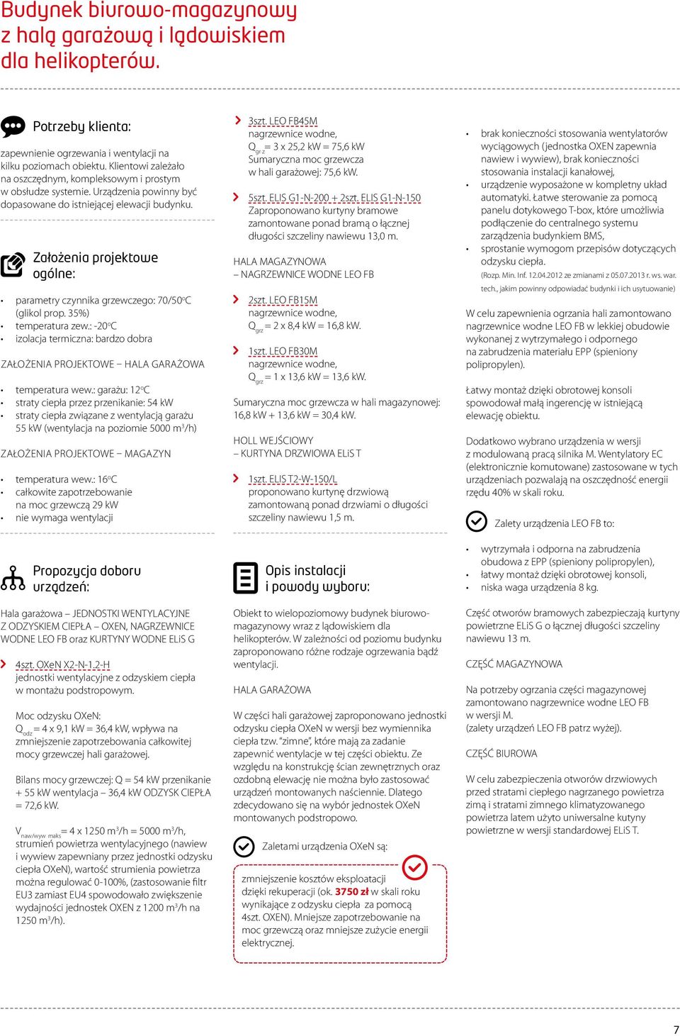 Założenia projektowe ogólne: parametry czynnika grzewczego: 70/50 o C (glikol prop. 35%) temperatura zew.: -20 o C izolacja termiczna: bardzo dobra ZAŁOŻENIA PROJEKTOWE HALA GARAŻOWA temperatura wew.