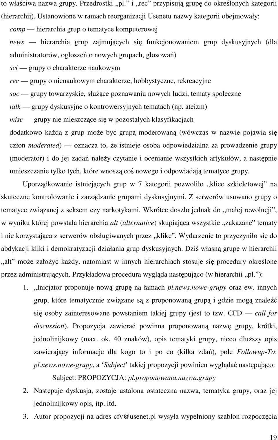 administratorów, ogłoszeń o nowych grupach, głosowań) sci grupy o charakterze naukowym rec grupy o nienaukowym charakterze, hobbystyczne, rekreacyjne soc grupy towarzyskie, słuŝące poznawaniu nowych