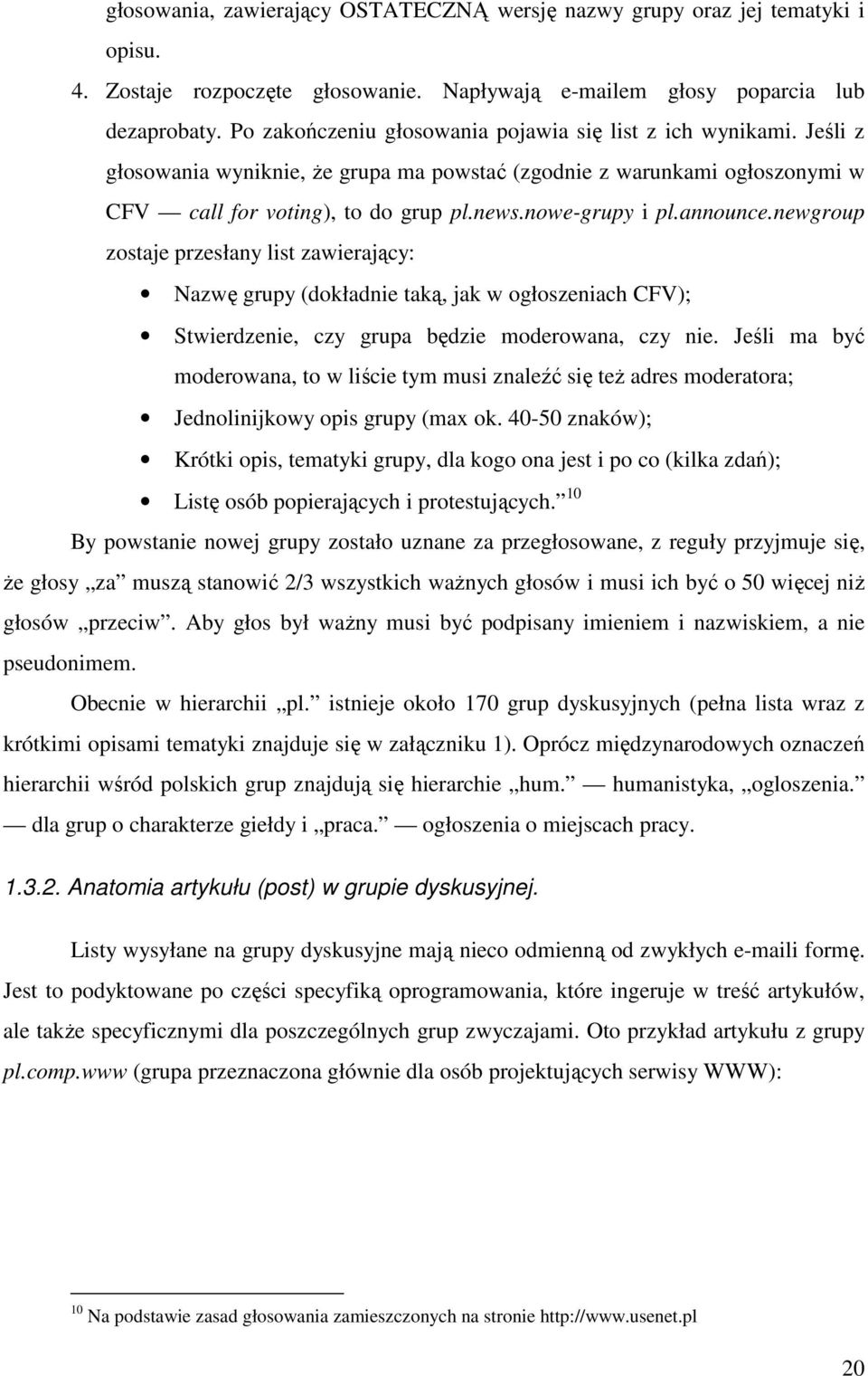 announce.newgroup zostaje przesłany list zawierający: Nazwę grupy (dokładnie taką, jak w ogłoszeniach CFV); Stwierdzenie, czy grupa będzie moderowana, czy nie.