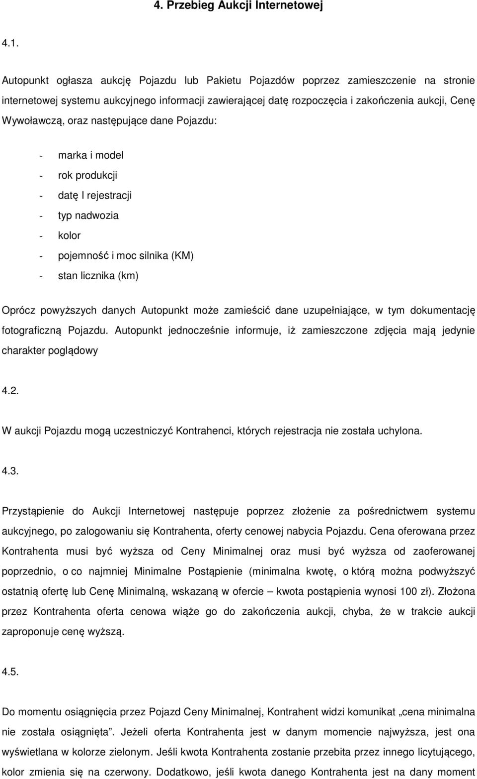 oraz następujące dane Pojazdu: - marka i model - rok produkcji - datę I rejestracji - typ nadwozia - kolor - pojemność i moc silnika (KM) - stan licznika (km) Oprócz powyższych danych Autopunkt może