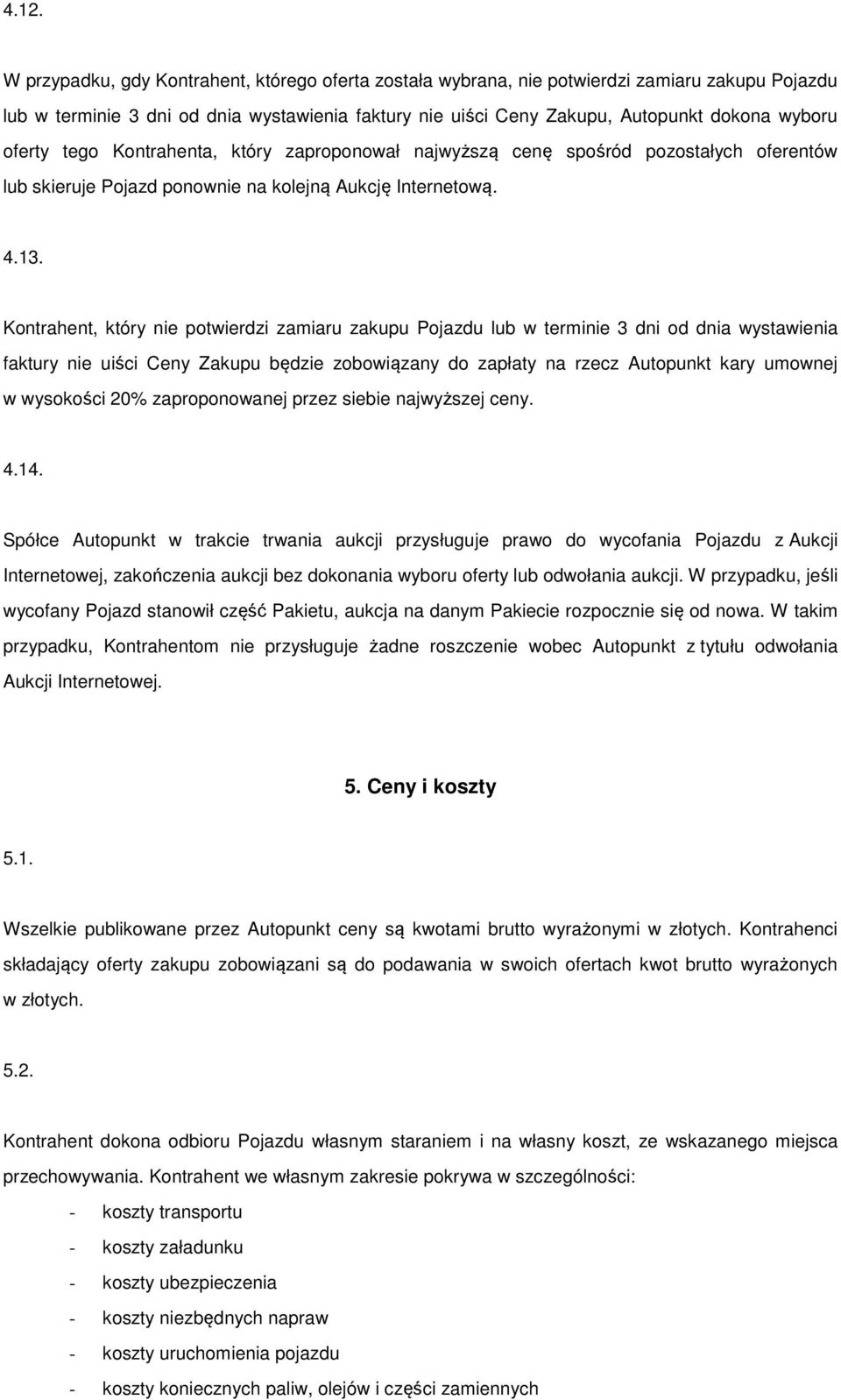 Kontrahent, który nie potwierdzi zamiaru zakupu Pojazdu lub w terminie 3 dni od dnia wystawienia faktury nie uiści Ceny Zakupu będzie zobowiązany do zapłaty na rzecz Autopunkt kary umownej w