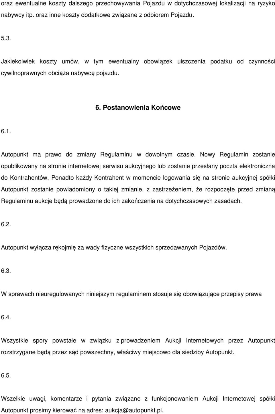 Autopunkt ma prawo do zmiany Regulaminu w dowolnym czasie. Nowy Regulamin zostanie opublikowany na stronie internetowej serwisu aukcyjnego lub zostanie przesłany poczta elektroniczna do Kontrahentów.