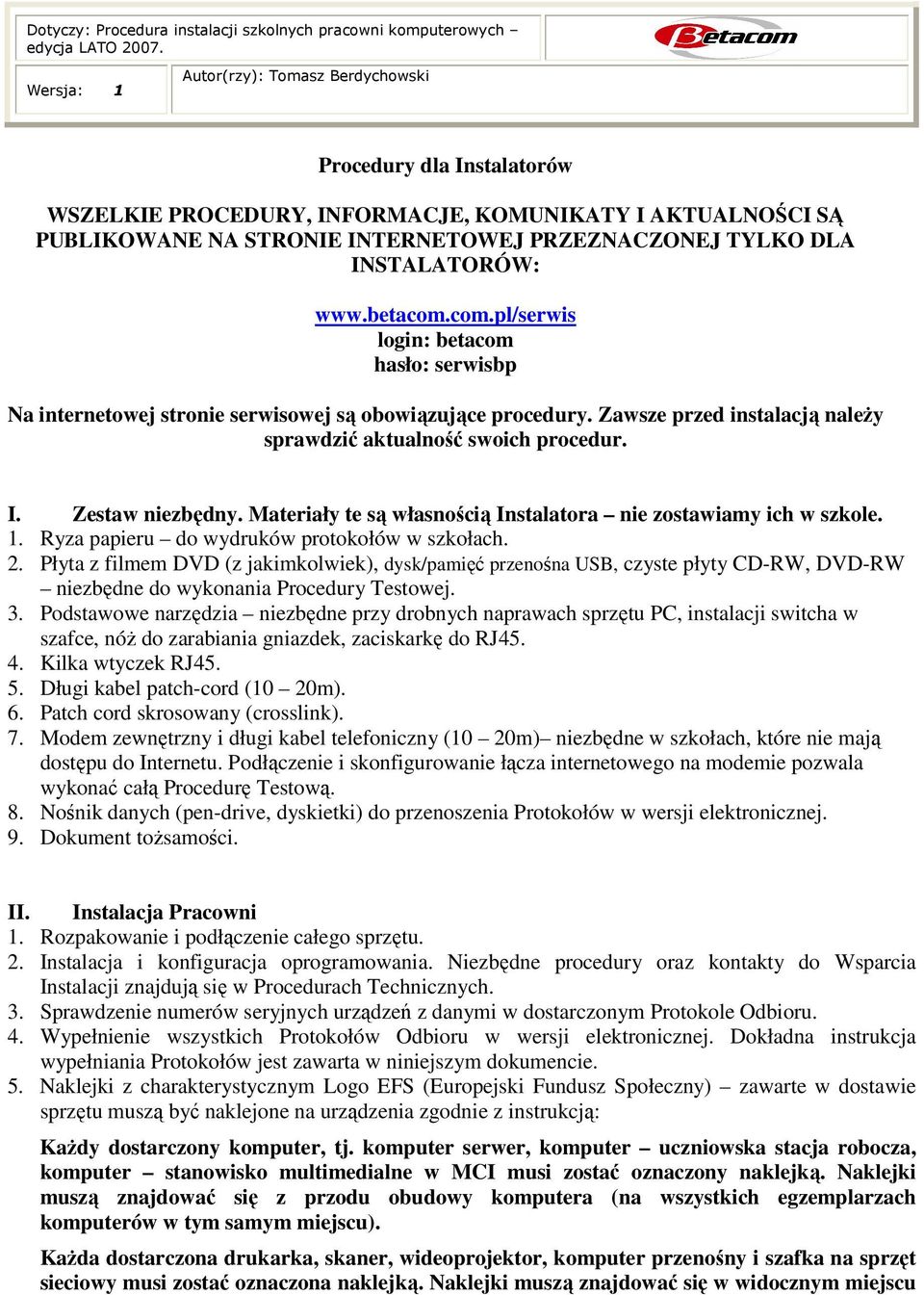 INSTALATORÓW: www.betacom.com.pl/serwis login: betacom hasło: serwisbp Na internetowej stronie serwisowej są obowiązujące procedury.