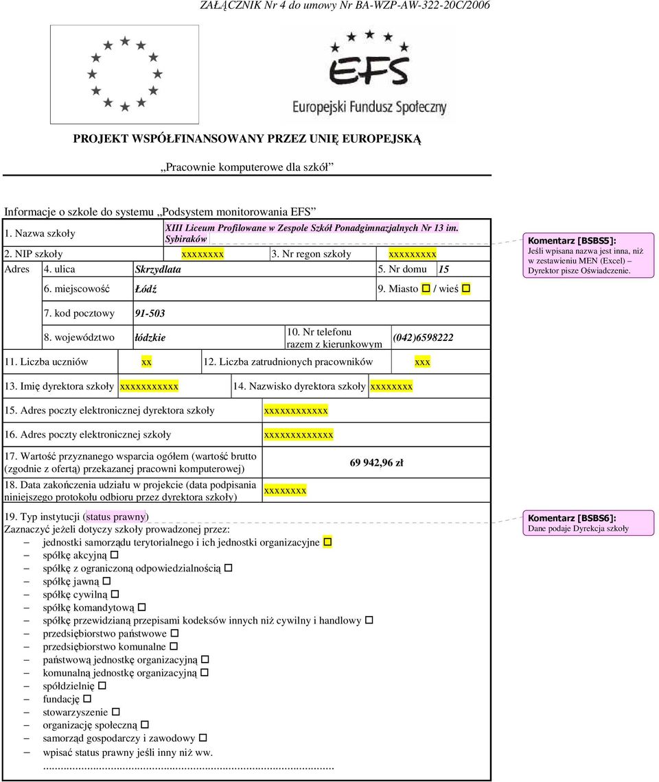 Miasto / wieś Komentarz [BSBS5]: Jeśli wpisana nazwa jest inna, niŝ w zestawieniu MEN (Excel) Dyrektor pisze Oświadczenie. 7. kod pocztowy 91-503 8. województwo łódzkie 10.