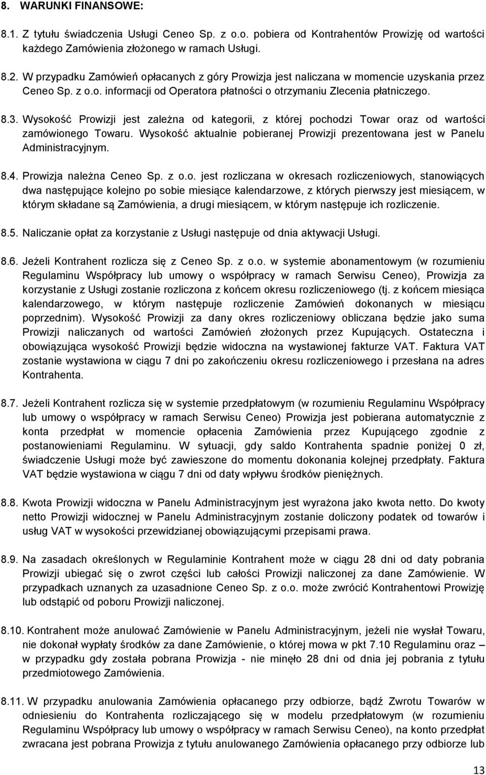 Wysokość Prowizji jest zależna od kategorii, z której pochodzi Towar oraz od wartości zamówionego Towaru. Wysokość aktualnie pobieranej Prowizji prezentowana jest w Panelu Administracyjnym. 8.4.