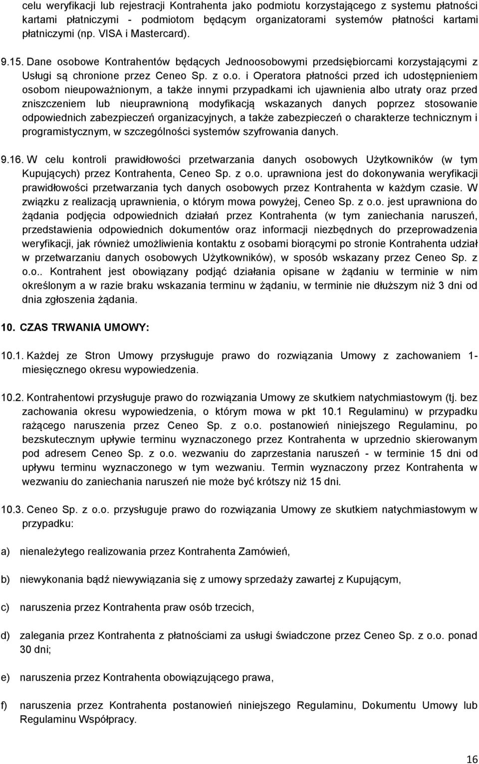 obowe Kontrahentów będących Jednoosobowymi przedsiębiorcami korzystającymi z Usługi są chronione przez Ceneo Sp. z o.o. i Operatora płatności przed ich udostępnieniem osobom nieupoważnionym, a także