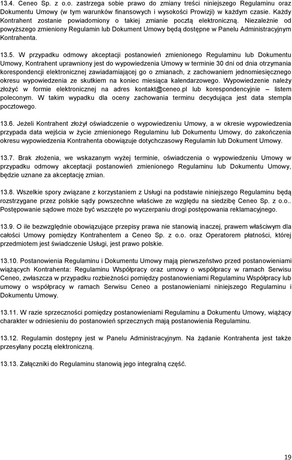 5. W przypadku odmowy akceptacji postanowień zmienionego Regulaminu lub Dokumentu Umowy, Kontrahent uprawniony jest do wypowiedzenia Umowy w terminie 30 dni od dnia otrzymania korespondencji