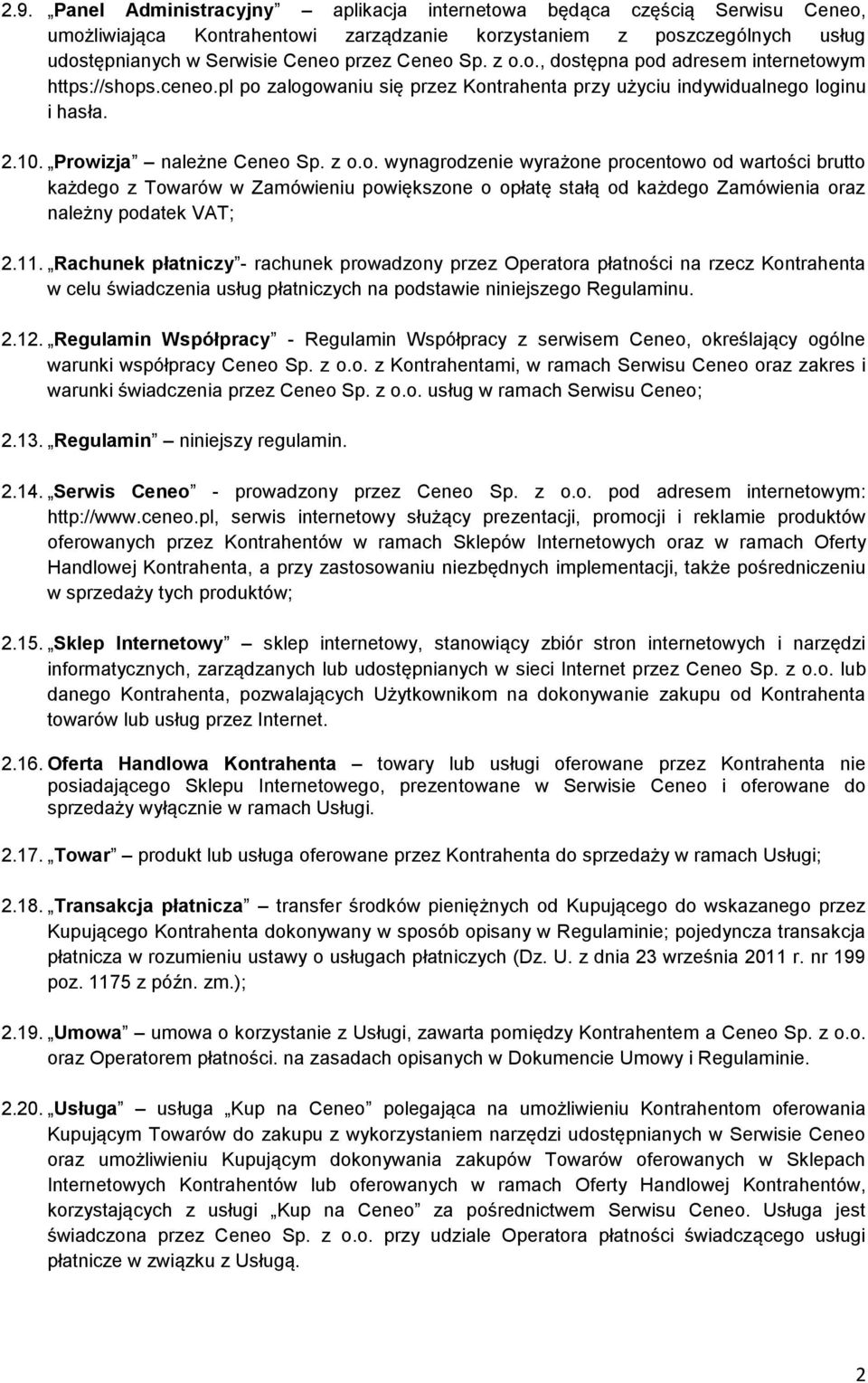 11. Rachunek płatniczy - rachunek prowadzony przez Operatora płatności na rzecz Kontrahenta w celu świadczenia usług płatniczych na podstawie niniejszego Regulaminu. 2.12.