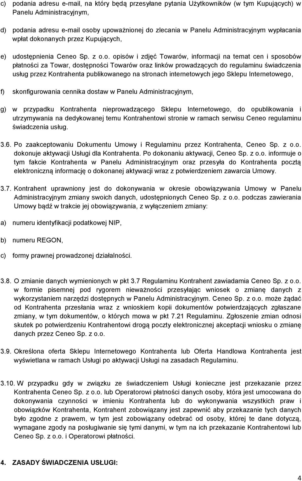 onanych przez Kupujących, e) udostępnienia Ceneo Sp. z o.o. opisów i zdjęć Towarów, informacji na temat cen i sposobów płatności za Towar, dostępności Towarów oraz linków prowadzących do regulaminu