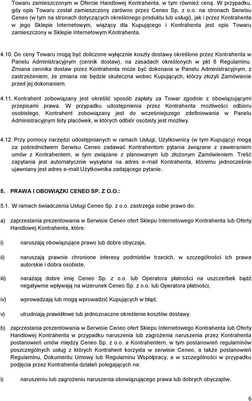 Kontrahenta. 4.10. Do ceny Towaru mogą być doliczone wyłącznie koszty dostawy określone przez Kontrahenta w Panelu Administracyjnym (cennik dostaw), na zasadach określonych w pkt 6 Regulaminu.