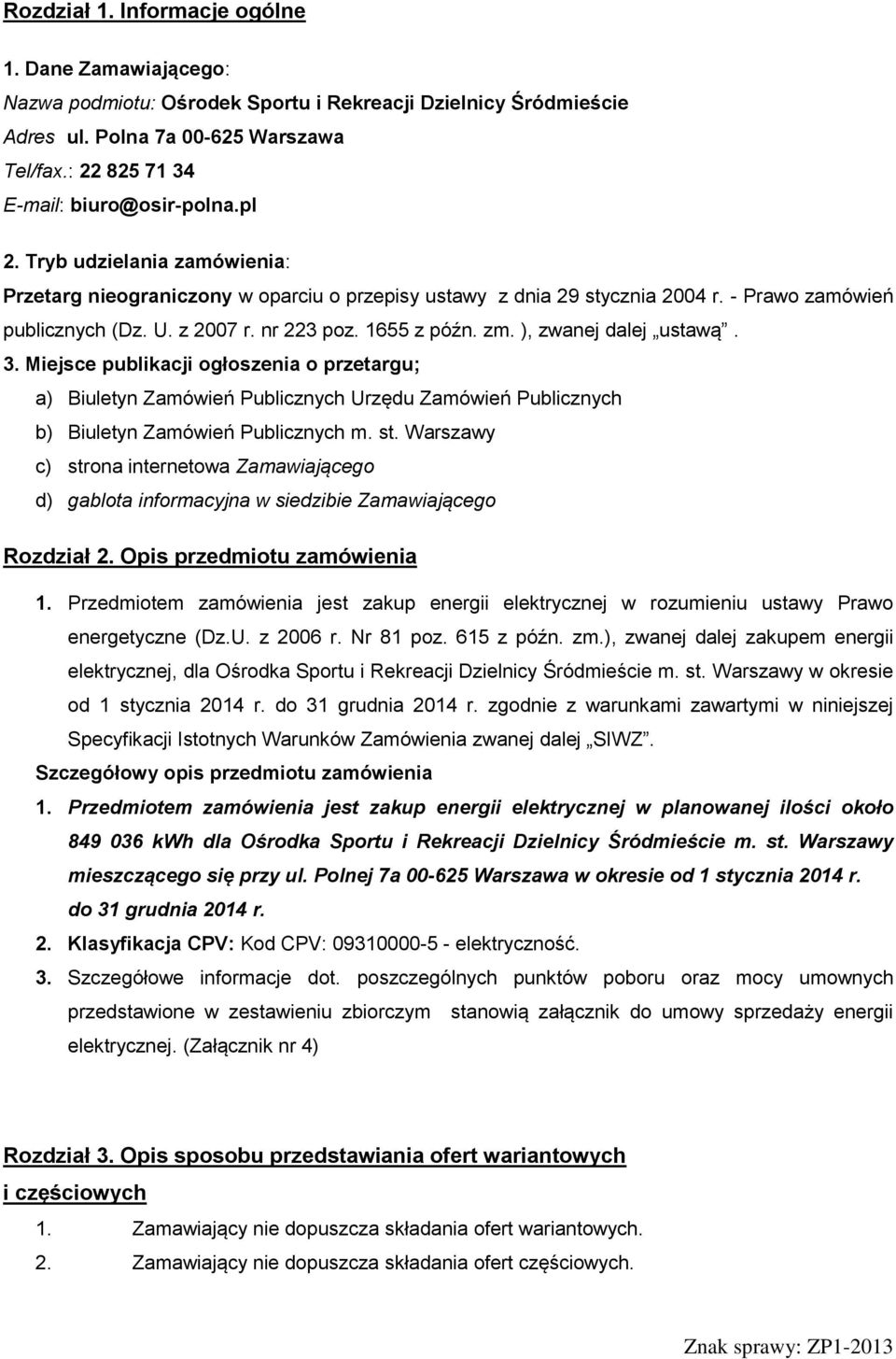 nr 223 poz. 1655 z późn. zm. ), zwanej dalej ustawą. 3. Miejsce publikacji ogłoszenia o przetargu; a) Biuletyn Zamówień Publicznych Urzędu Zamówień Publicznych b) Biuletyn Zamówień Publicznych m. st.