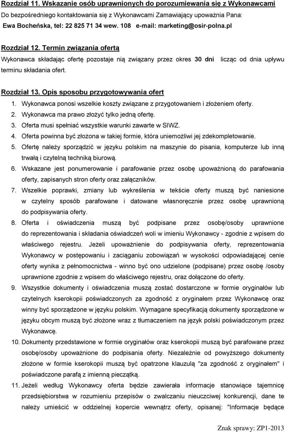 Rozdział 13. Opis sposobu przygotowywania ofert 1. Wykonawca ponosi wszelkie koszty związane z przygotowaniem i złożeniem oferty. 2. Wykonawca ma prawo złożyć tylko jedną ofertę. 3.