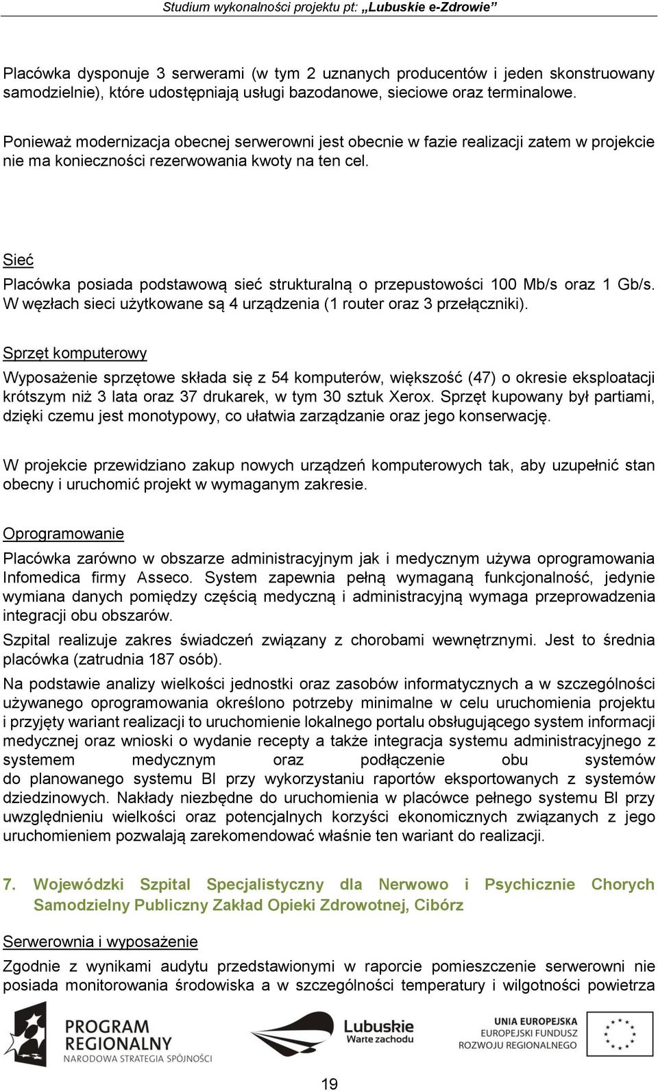 Sieć Placówka posiada podstawową sieć strukturalną o przepustowości 100 Mb/s oraz 1 Gb/s. W węzłach sieci użytkowane są 4 urządzenia (1 router oraz 3 przełączniki).