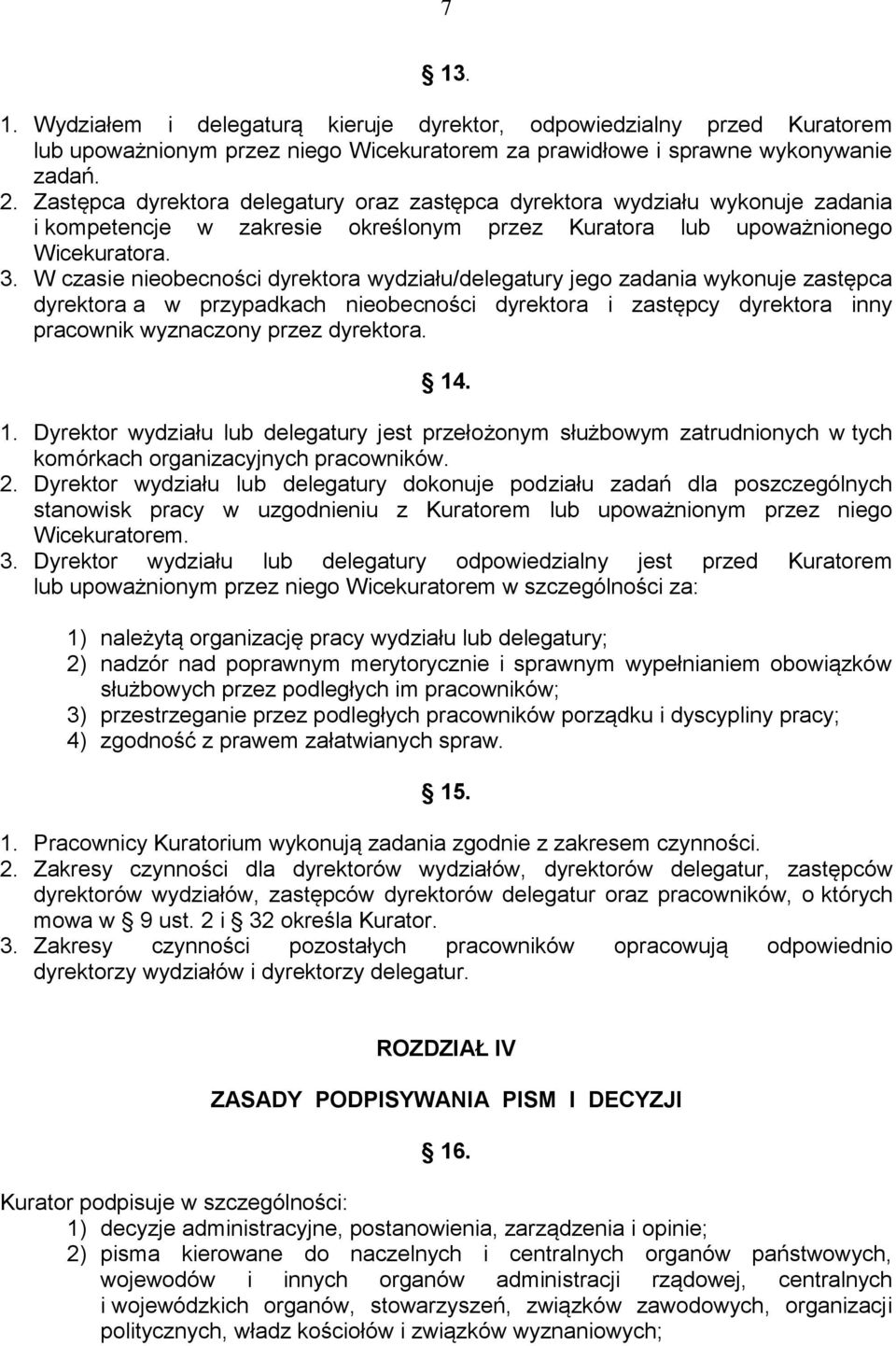 W czasie nieobecności dyrektora wydziału/delegatury jego zadania wykonuje zastępca dyrektora a w przypadkach nieobecności dyrektora i zastępcy dyrektora inny pracownik wyznaczony przez dyrektora. 14.