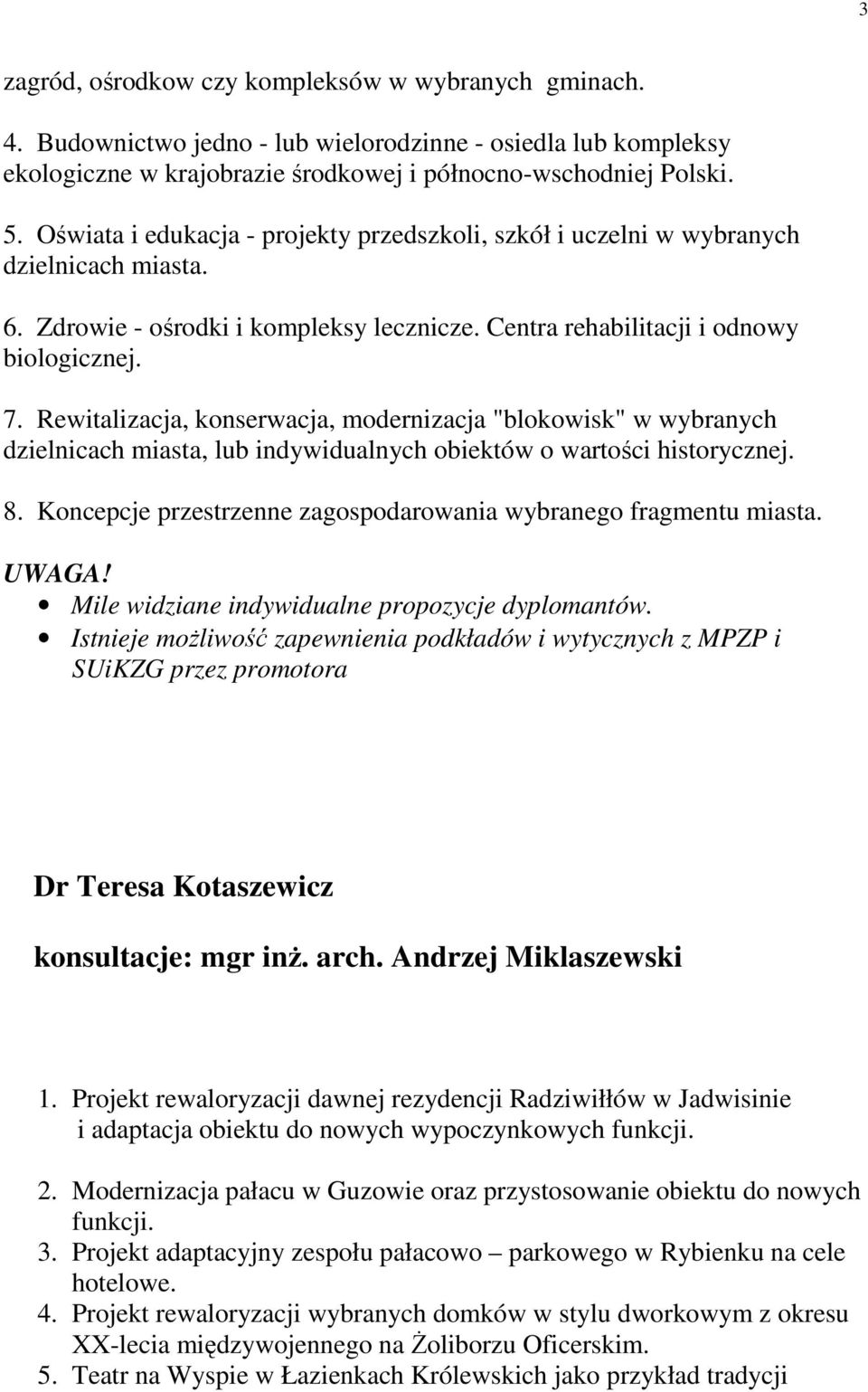 Rewitalizacja, konserwacja, modernizacja "blokowisk" w wybranych dzielnicach miasta, lub indywidualnych obiektów o wartości historycznej. 8.