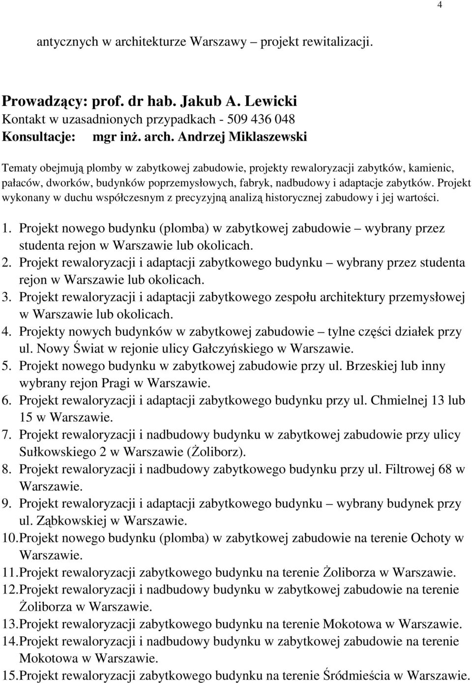 Andrzej Miklaszewski Tematy obejmują plomby w zabytkowej zabudowie, projekty rewaloryzacji zabytków, kamienic, pałaców, dworków, budynków poprzemysłowych, fabryk, nadbudowy i adaptacje zabytków.