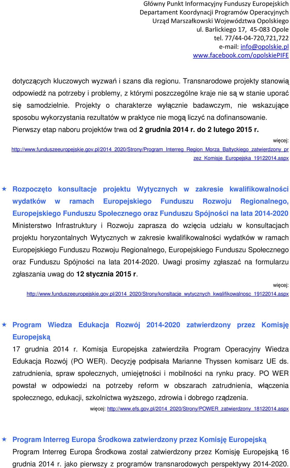 do 2 lutego 2015 r. więcej: http://www.funduszeeuropejskie.gov.pl/2014_2020/strony/program_interreg_region_morza_baltyckiego_zatwierdzony_pr zez_komisje_europejska_19122014.