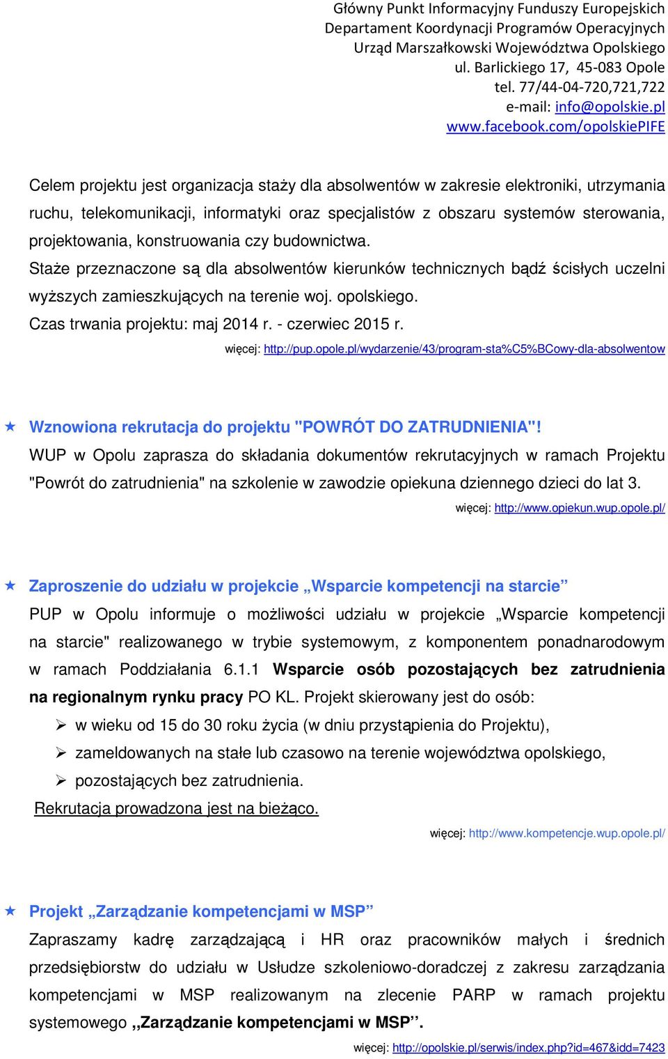 Czas trwania projektu: maj 2014 r. - czerwiec 2015 r. więcej: http://pup.opole.pl/wydarzenie/43/program-sta%c5%bcowy-dla-absolwentow Wznowiona rekrutacja do projektu "POWRÓT DO ZATRUDNIENIA"!