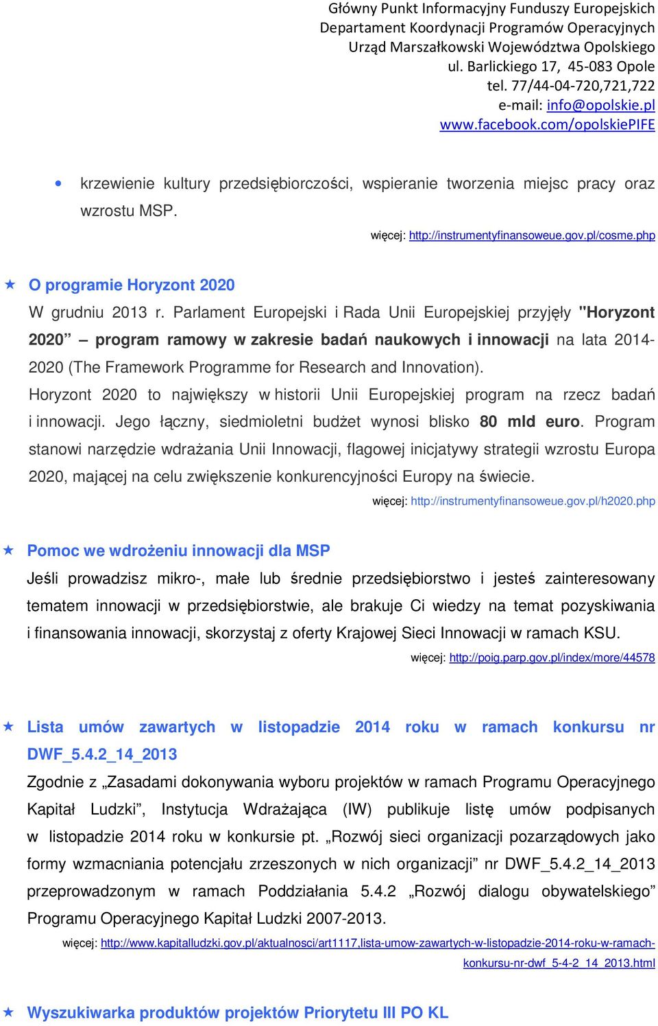 Horyzont 2020 to największy w historii Unii Europejskiej program na rzecz badań i innowacji. Jego łączny, siedmioletni budŝet wynosi blisko 80 mld euro.