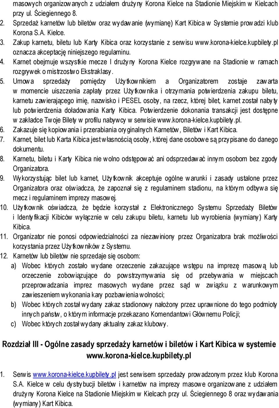 korona-kielce.kupbilety.pl oznacza akceptację niniejszego regulaminu. 4. Karnet obejmuje wszystkie mecze I druży ny Korona Kielce rozgrywane na Stadionie w ramach rozgrywek o mistrzostw o Ekstraklasy.