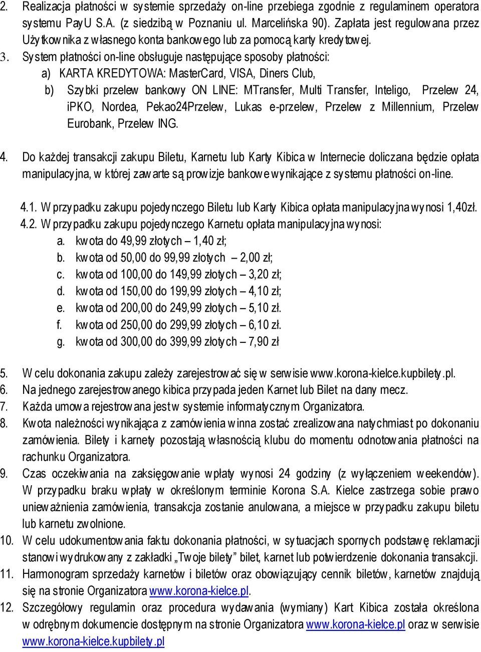 System płatności on-line obsługuje następujące sposoby płatności: a) KARTA KREDYTOWA: MasterCard, VISA, Diners Club, b) Szy bki przelew bankowy ON LINE: MTransfer, Multi Transfer, Inteligo, Przelew