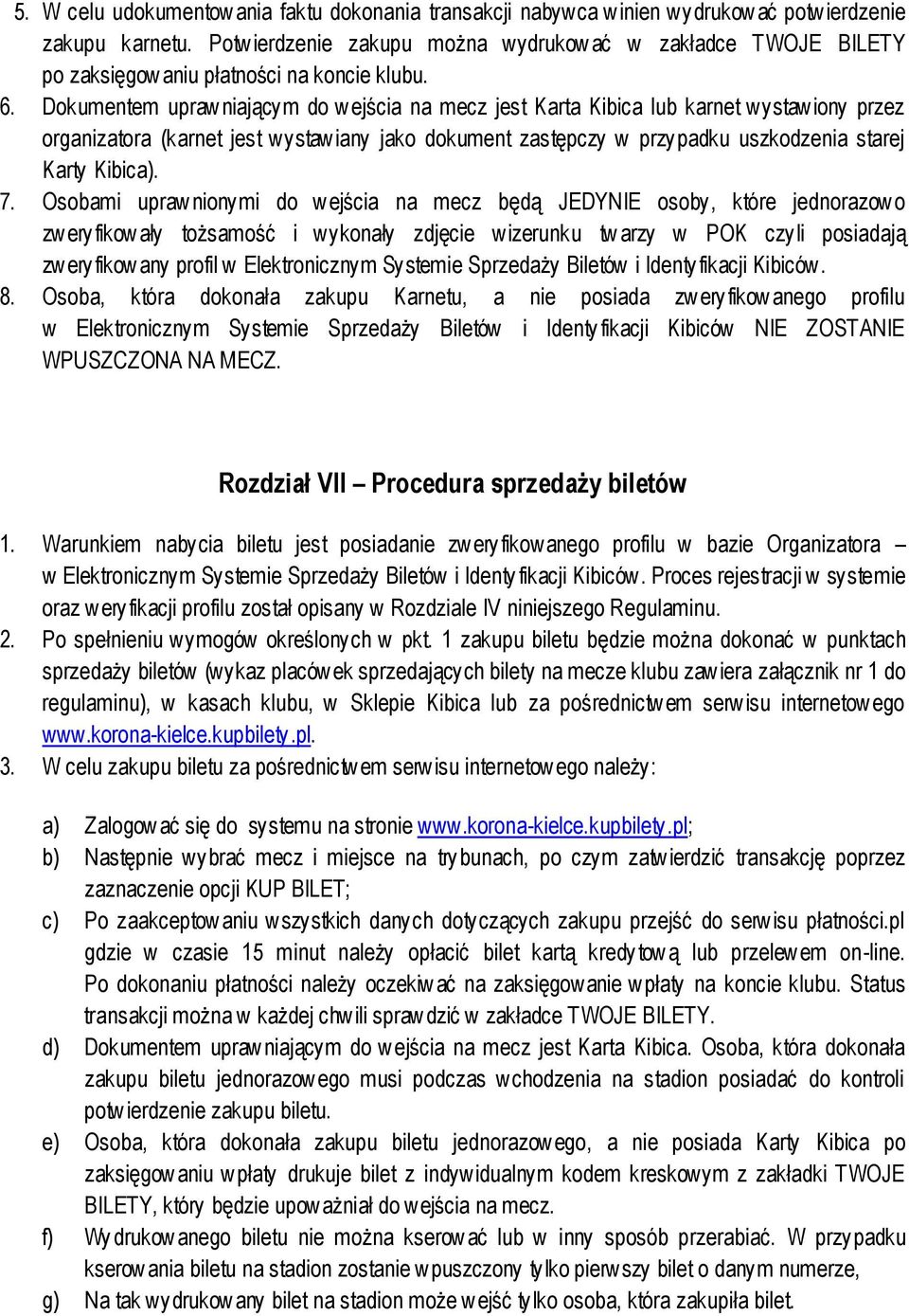 Dokumentem upraw niającym do w ejścia na mecz jest Karta Kibica lub karnet wystaw iony przez organizatora (karnet jest wystaw iany jako dokument zastępczy w przy padku uszkodzenia starej Karty