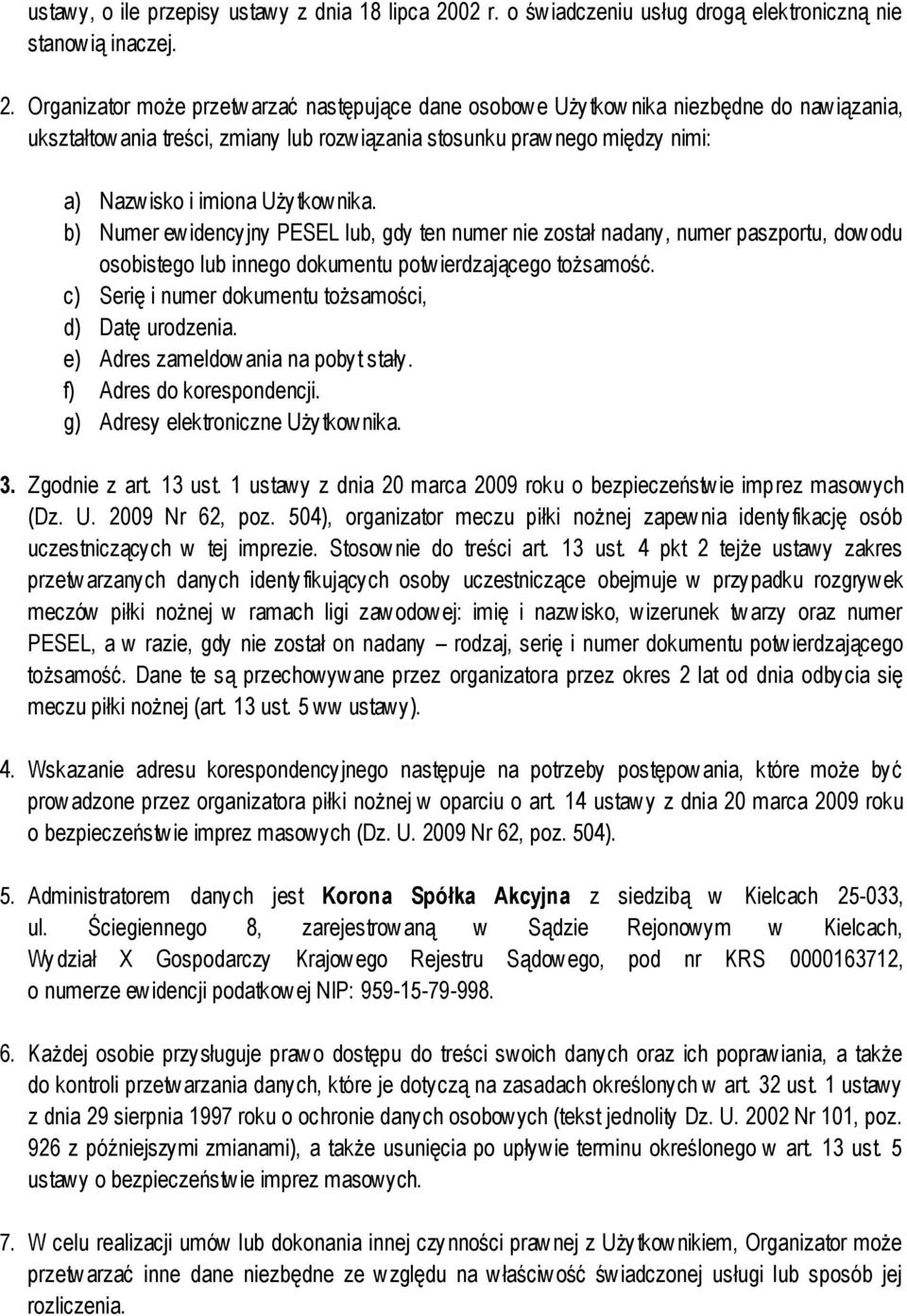 Organizator może przetw arzać następujące dane osobow e Uży tkow nika niezbędne do naw iązania, ukształtow ania treści, zmiany lub rozw iązania stosunku praw nego między nimi: a) Nazw isko i imiona