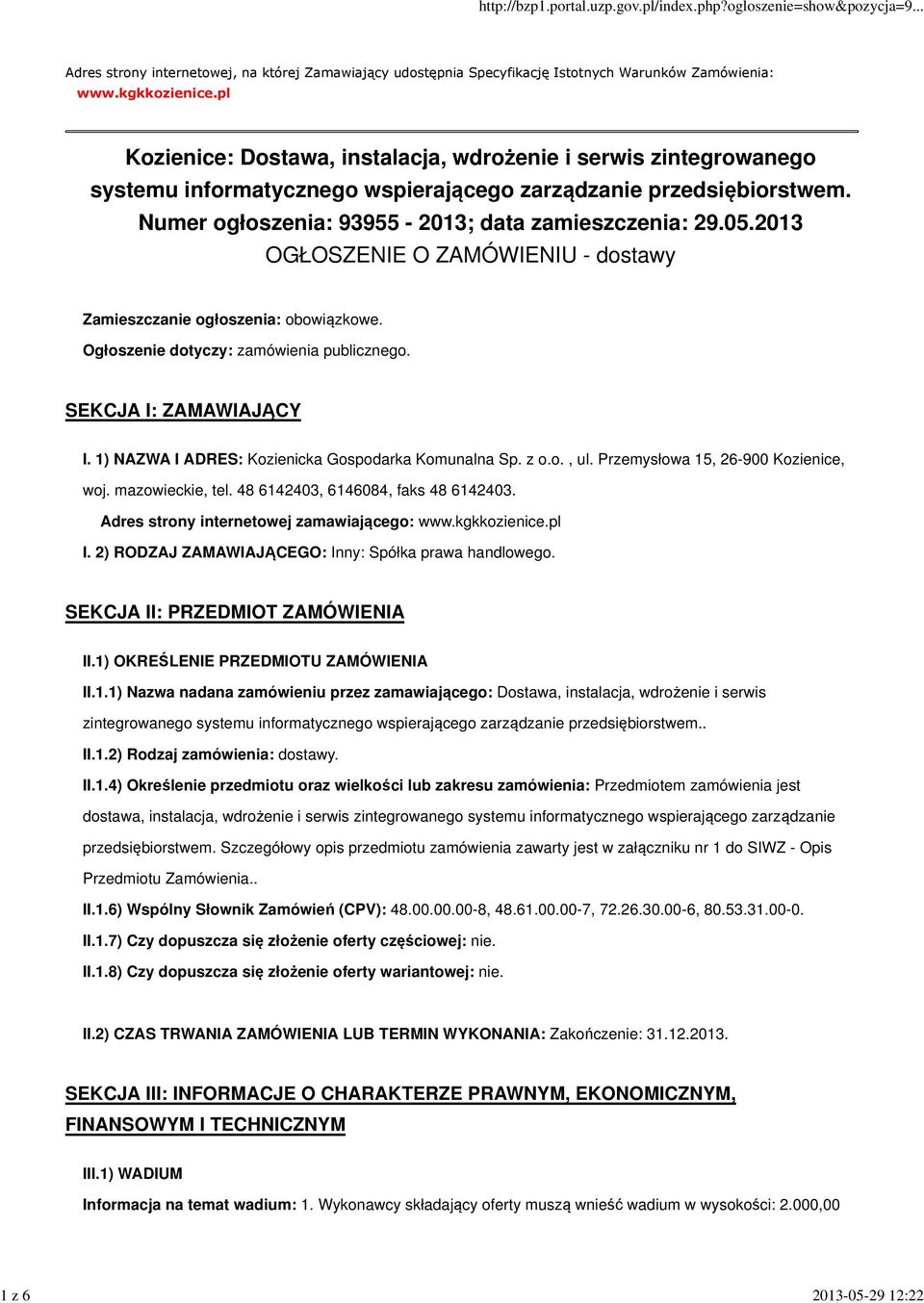 2013 OGŁOSZENIE O ZAMÓWIENIU - dostawy Zamieszczanie ogłoszenia: obowiązkowe. Ogłoszenie dotyczy: zamówienia publicznego. SEKCJA I: ZAMAWIAJĄCY I. 1) NAZWA I ADRES: Kozienicka Gospodarka Komunalna Sp.