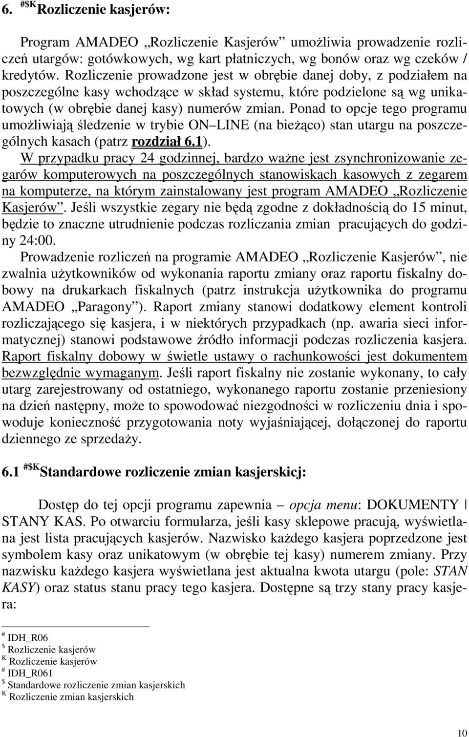 Ponad to opcje tego programu umoŝliwiają śledzenie w trybie ON LINE (na bieŝąco) stan utargu na poszczególnych kasach (patrz rozdział 6.1).