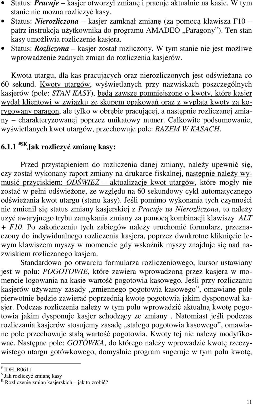 Status: Rozliczona kasjer został rozliczony. W tym stanie nie jest moŝliwe wprowadzenie Ŝadnych zmian do rozliczenia kasjerów.