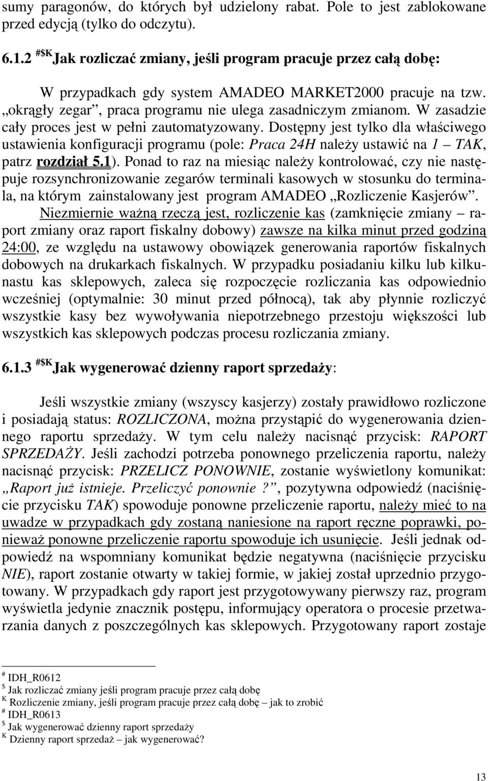 W zasadzie cały proces jest w pełni zautomatyzowany. Dostępny jest tylko dla właściwego ustawienia konfiguracji programu (pole: Praca 24H naleŝy ustawić na 1 TAK, patrz rozdział 5.1).