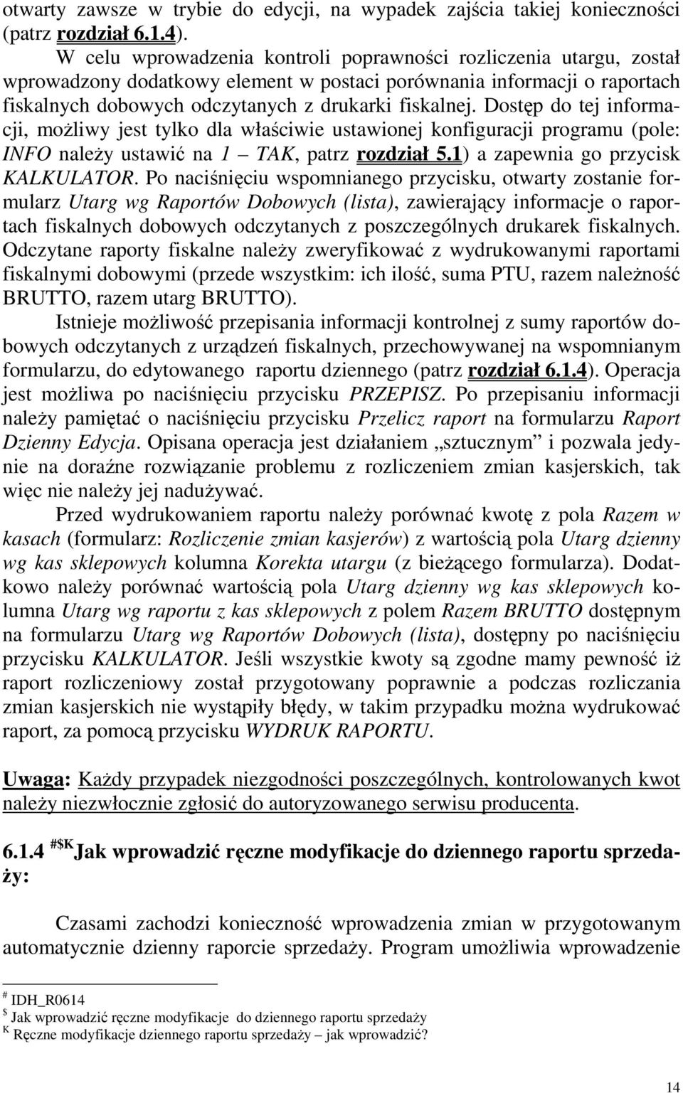 Dostęp do tej informacji, moŝliwy jest tylko dla właściwie ustawionej konfiguracji programu (pole: INFO naleŝy ustawić na 1 TAK, patrz rozdział 5.1) a zapewnia go przycisk KALKULATOR.