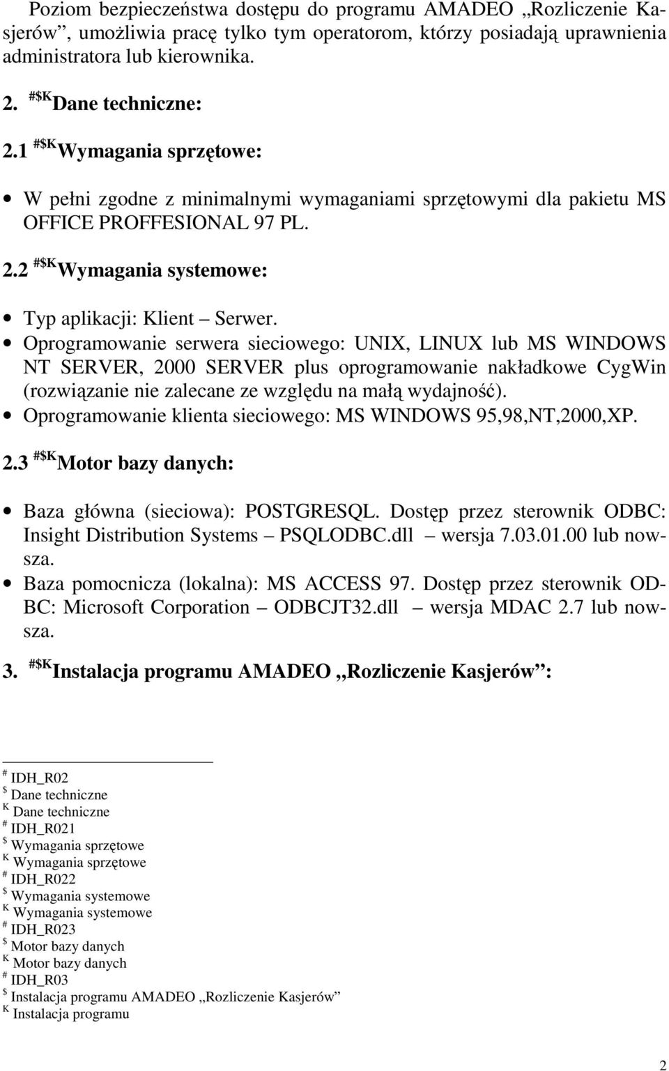 Oprogramowanie serwera sieciowego: UNIX, LINUX lub MS WINDOWS NT SERVER, 2000 SERVER plus oprogramowanie nakładkowe CygWin (rozwiązanie nie zalecane ze względu na małą wydajność).