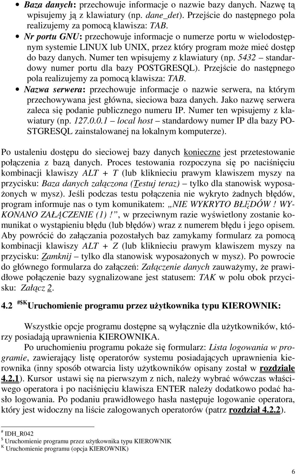 5432 standardowy numer portu dla bazy POSTGRESQL). Przejście do następnego pola realizujemy za pomocą klawisza: TAB.