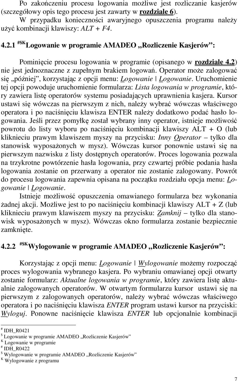 1 #$K Logowanie w programie AMADEO Rozliczenie Kasjerów : Pominięcie procesu logowania w programie (opisanego w rozdziale 4.2) nie jest jednoznaczne z zupełnym brakiem logowań.