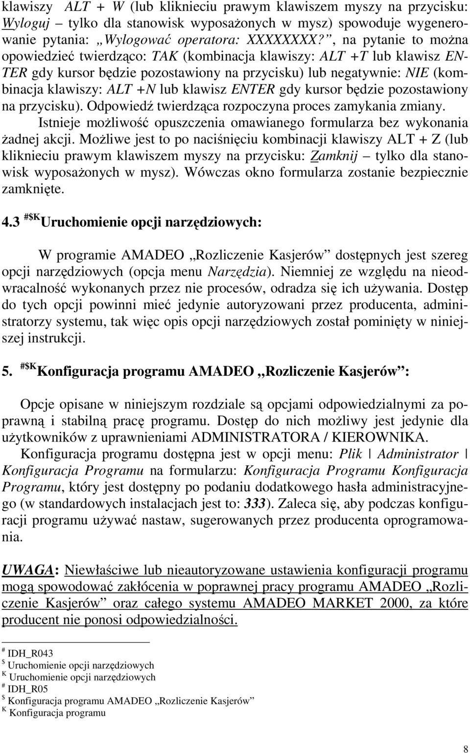 klawisz ENTER gdy kursor będzie pozostawiony na przycisku). Odpowiedź twierdząca rozpoczyna proces zamykania zmiany. Istnieje moŝliwość opuszczenia omawianego formularza bez wykonania Ŝadnej akcji.