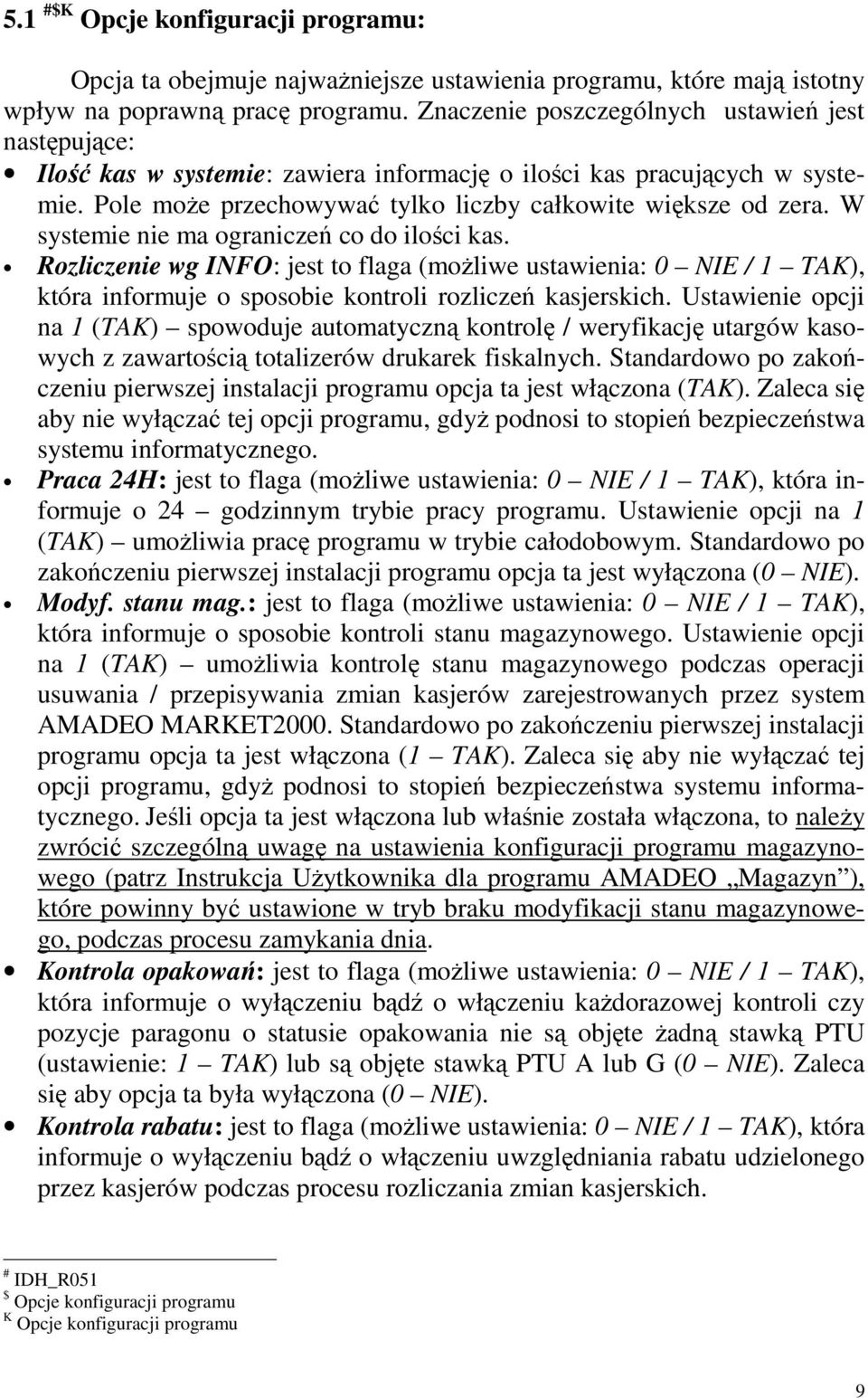 W systemie nie ma ograniczeń co do ilości kas. Rozliczenie wg INFO: jest to flaga (moŝliwe ustawienia: 0 NIE / 1 TAK), która informuje o sposobie kontroli rozliczeń kasjerskich.