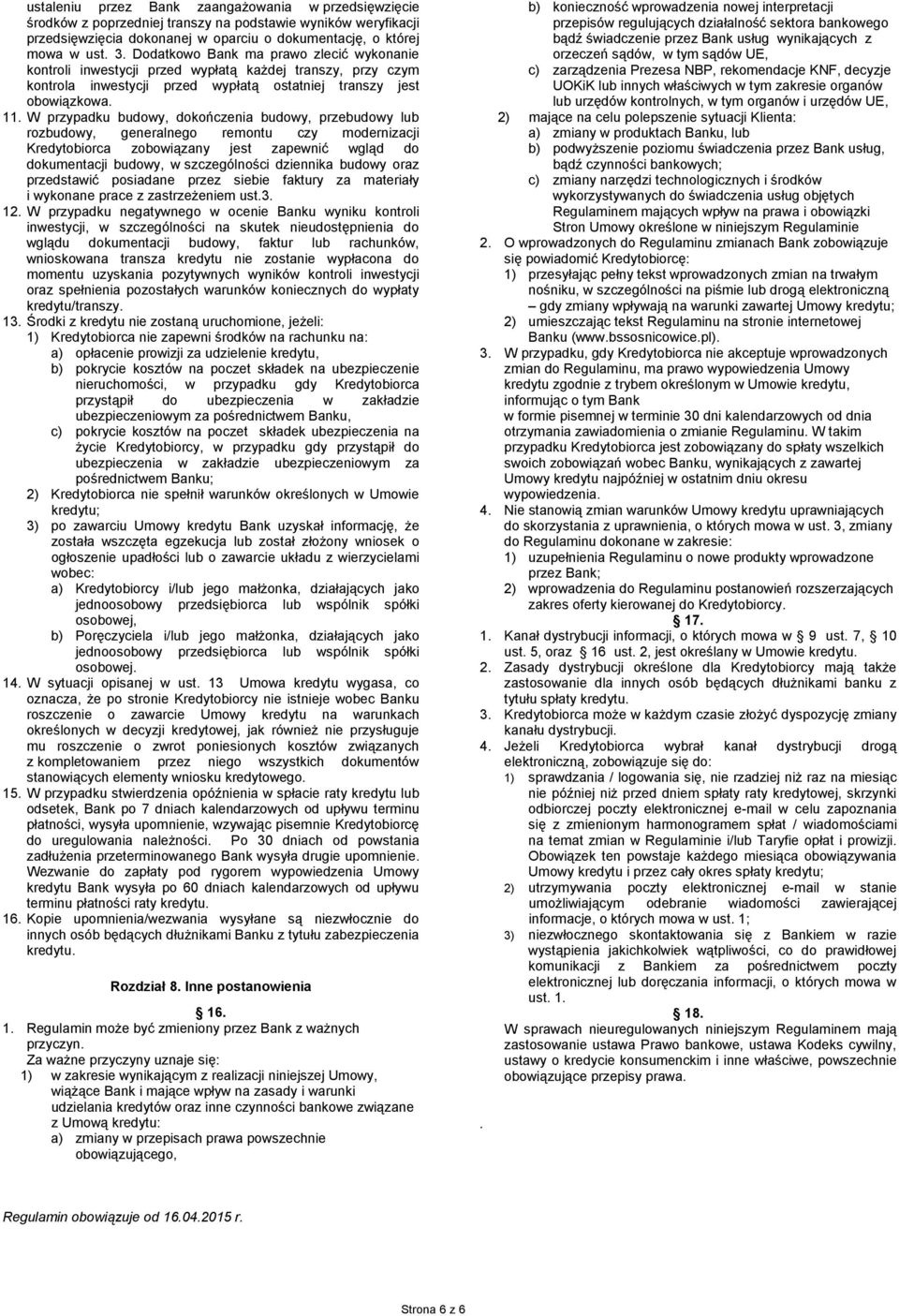 W przypadku budowy, dokończenia budowy, przebudowy lub rozbudowy, generalnego remontu czy modernizacji Kredytobiorca zobowiązany jest zapewnić wgląd do dokumentacji budowy, w szczególności dziennika