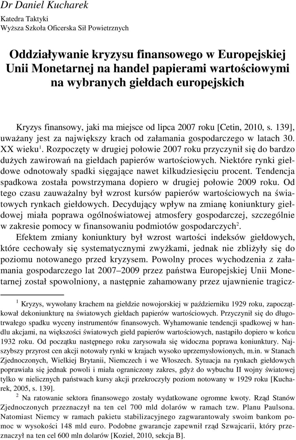 Rozpoczęty w drugiej połowie 2007 roku przyczynił się do bardzo dużych zawirowań na giełdach papierów wartościowych. Niektóre rynki giełdowe odnotowały spadki sięgające nawet kilkudziesięciu procent.