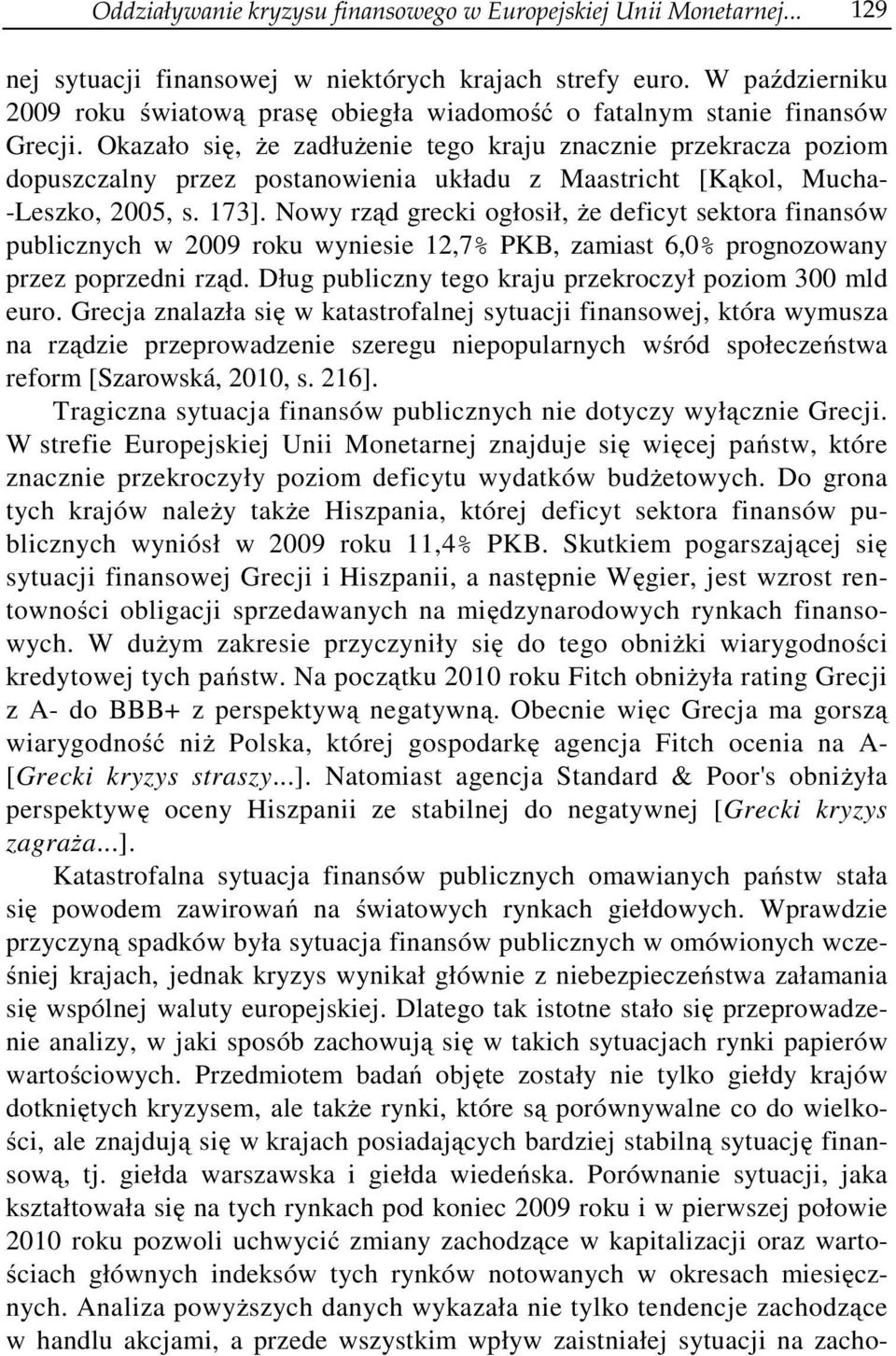 Okazało się, że zadłużenie tego kraju znacznie przekracza poziom dopuszczalny przez postanowienia układu z Maastricht [Kąkol, Mucha- -Leszko, 2005, s. 173].