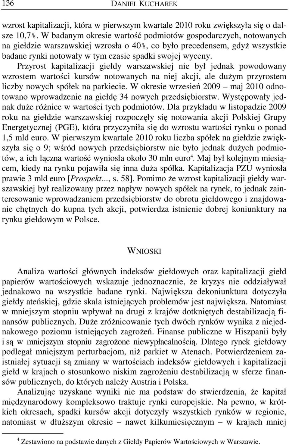 Przyrost kapitalizacji giełdy warszawskiej nie był jednak powodowany wzrostem wartości kursów notowanych na niej akcji, ale dużym przyrostem liczby nowych spółek na parkiecie.