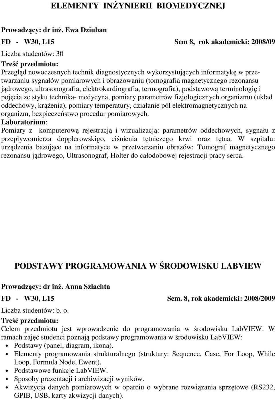 obrazowaniu (tomografia magnetycznego rezonansu jądrowego, ultrasonografia, elektrokardiografia, termografia), podstawową terminologię i pojęcia ze styku technika- medycyna, pomiary parametrów