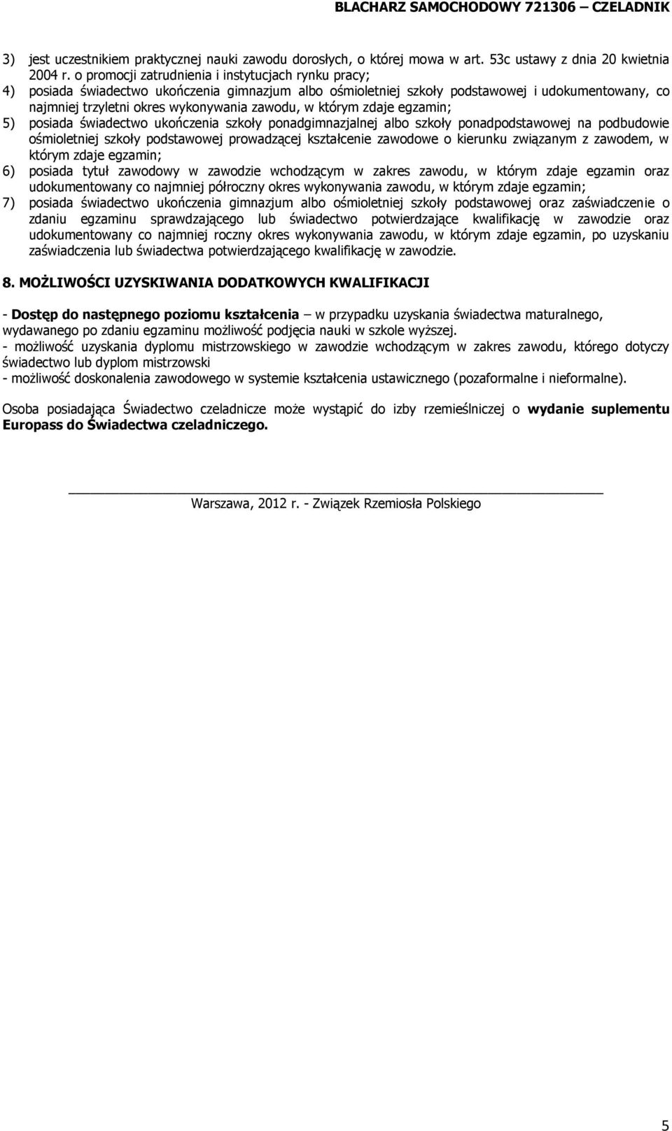 którym zdaje egzamin; 5) posiada świadectwo ukończenia szkoły ponadgimnazjalnej albo szkoły ponadpodstawowej na podbudowie ośmioletniej szkoły podstawowej prowadzącej kształcenie zawodowe o kierunku